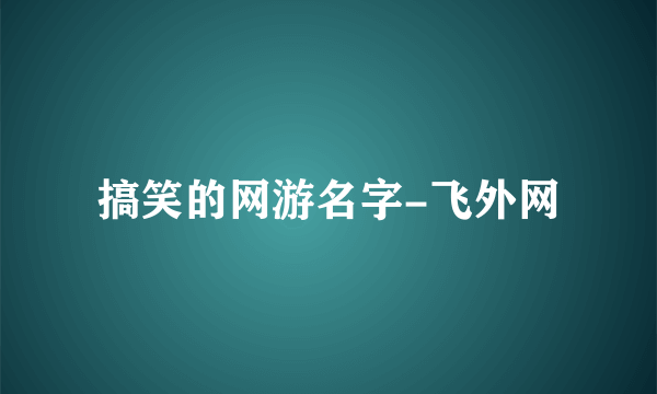 搞笑的网游名字-飞外网