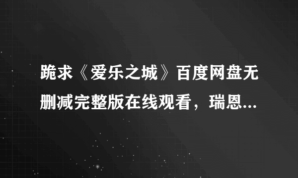 跪求《爱乐之城》百度网盘无删减完整版在线观看，瑞恩·高斯林主演的