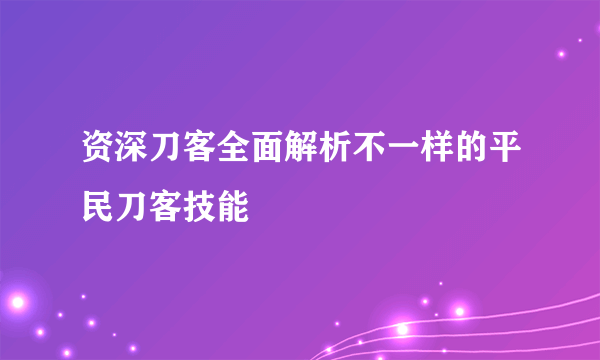 资深刀客全面解析不一样的平民刀客技能