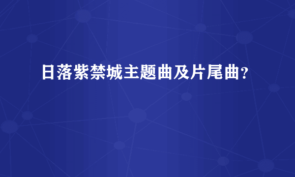 日落紫禁城主题曲及片尾曲？