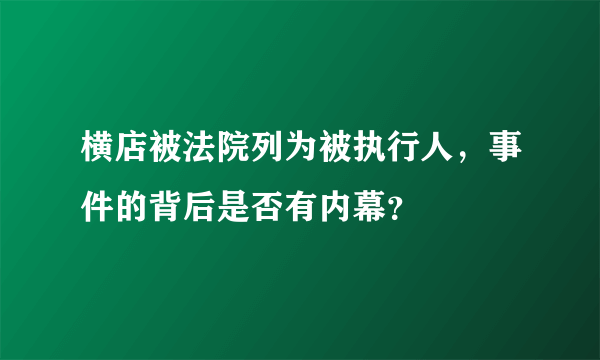 横店被法院列为被执行人，事件的背后是否有内幕？