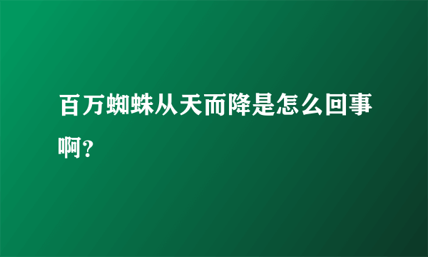 百万蜘蛛从天而降是怎么回事啊？