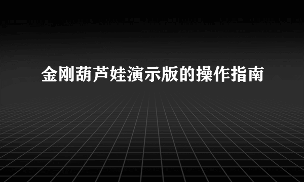 金刚葫芦娃演示版的操作指南