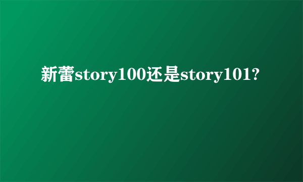 新蕾story100还是story101?