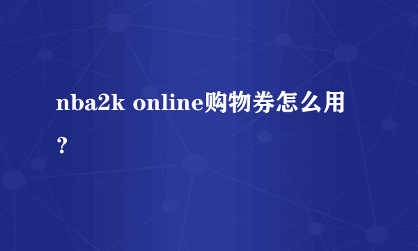 nba2k online购物券怎么用？