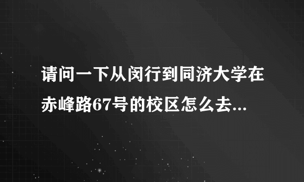 请问一下从闵行到同济大学在赤峰路67号的校区怎么去（最好有地铁)