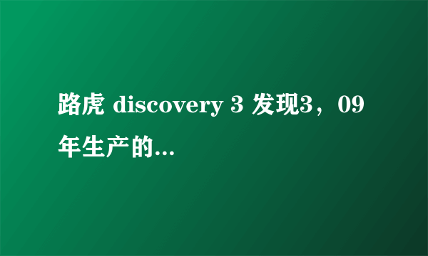 路虎 discovery 3 发现3，09年生产的4.0L的环保标准