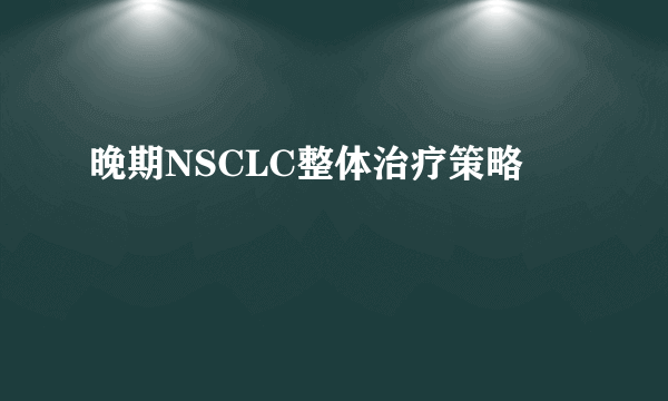 晚期NSCLC整体治疗策略