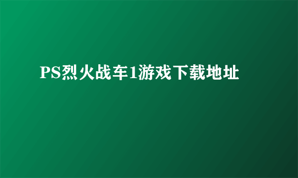 PS烈火战车1游戏下载地址