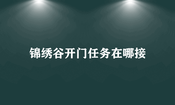 锦绣谷开门任务在哪接