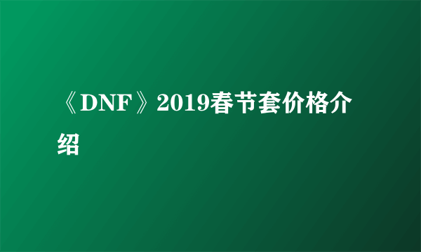 《DNF》2019春节套价格介绍