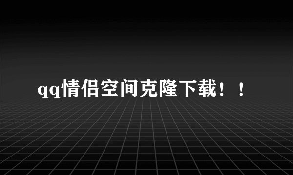 qq情侣空间克隆下载！！