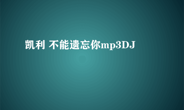 凯利 不能遗忘你mp3DJ