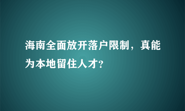 海南全面放开落户限制，真能为本地留住人才？