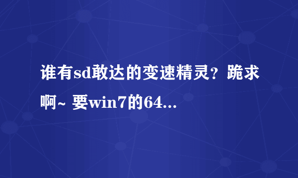 谁有sd敢达的变速精灵？跪求啊~ 要win7的64位操作系统可以用的~ 谢谢了~