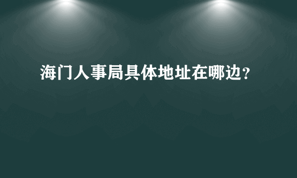 海门人事局具体地址在哪边？