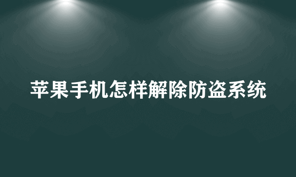 苹果手机怎样解除防盗系统