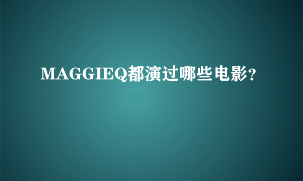 MAGGIEQ都演过哪些电影？