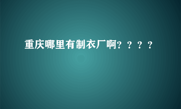 重庆哪里有制衣厂啊？？？？