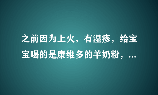 之前因为上火，有湿疹，给宝宝喝的是康维多的羊奶粉，二段想给宝宝换回康维多的牛奶粉，如何换奶粉？