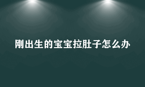 刚出生的宝宝拉肚子怎么办