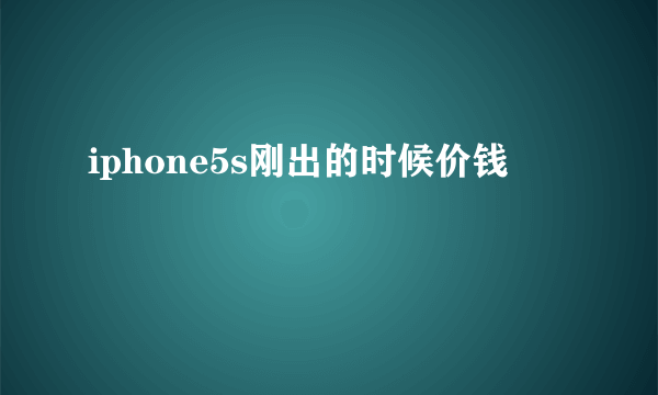 iphone5s刚出的时候价钱