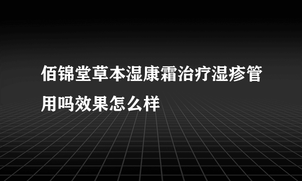 佰锦堂草本湿康霜治疗湿疹管用吗效果怎么样