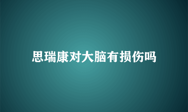 思瑞康对大脑有损伤吗