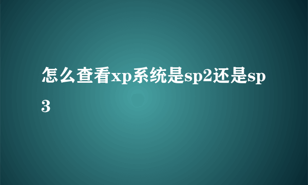 怎么查看xp系统是sp2还是sp3