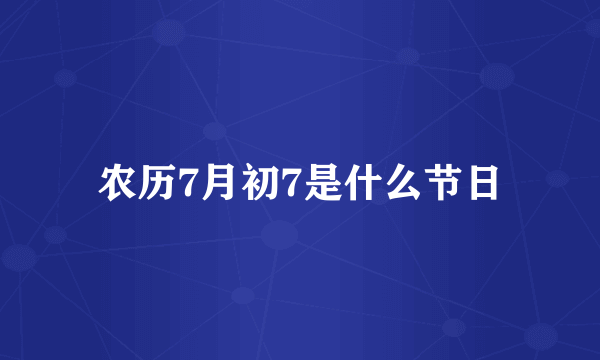 农历7月初7是什么节日