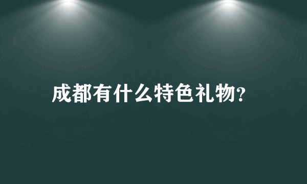 成都有什么特色礼物？