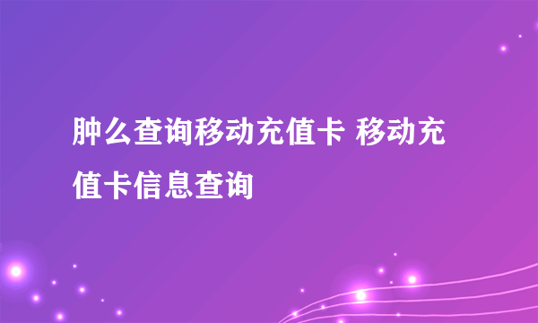 肿么查询移动充值卡 移动充值卡信息查询