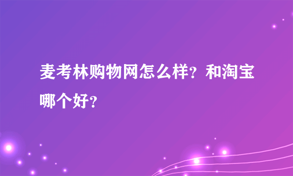 麦考林购物网怎么样？和淘宝哪个好？