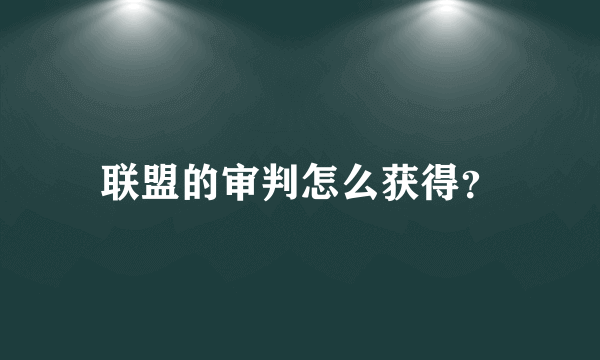 联盟的审判怎么获得？