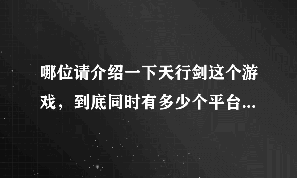 哪位请介绍一下天行剑这个游戏，到底同时有多少个平台在开这个游戏？我看网络上同时有好几个平台上有天行