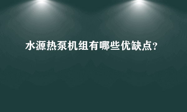 水源热泵机组有哪些优缺点？