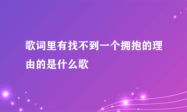 歌词里有找不到一个拥抱的理由的是什么歌