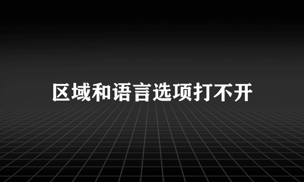 区域和语言选项打不开