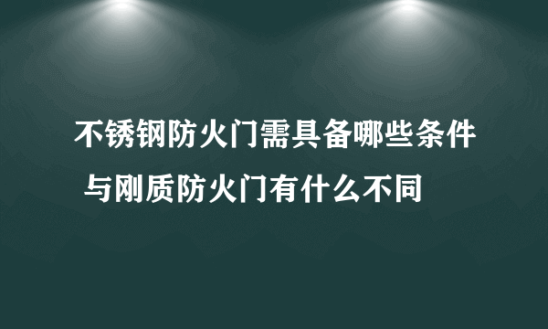 不锈钢防火门需具备哪些条件 与刚质防火门有什么不同