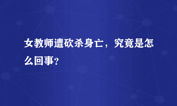 女教师遭砍杀身亡，究竟是怎么回事？