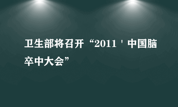 卫生部将召开“2011＇中国脑卒中大会”