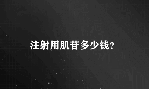 注射用肌苷多少钱？