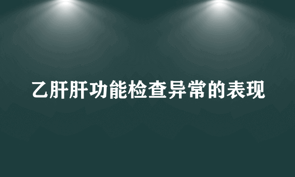 乙肝肝功能检查异常的表现