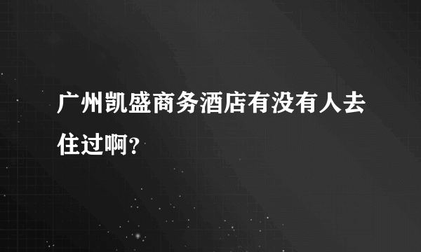 广州凯盛商务酒店有没有人去住过啊？