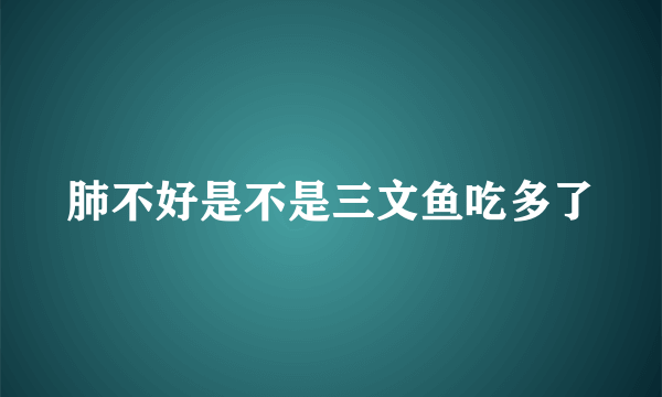 肺不好是不是三文鱼吃多了