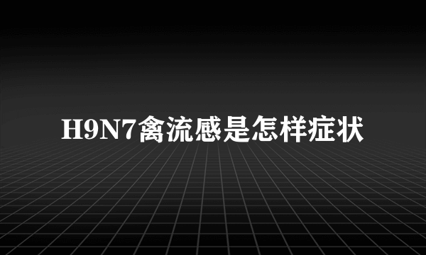 H9N7禽流感是怎样症状