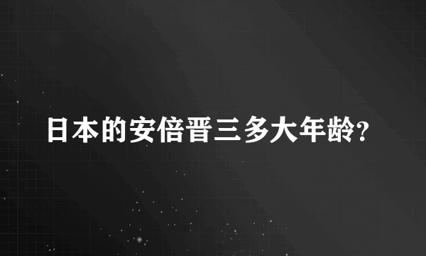 日本的安倍晋三多大年龄？