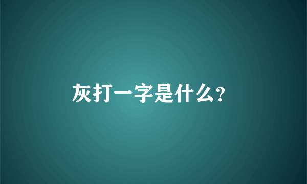 灰打一字是什么？