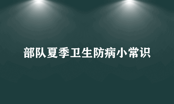 部队夏季卫生防病小常识