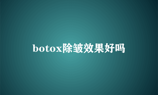 botox除皱效果好吗